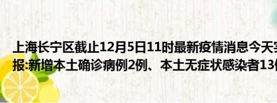 上海长宁区截止12月5日11时最新疫情消息今天实时数据通报:新增本土确诊病例2例、本土无症状感染者13例