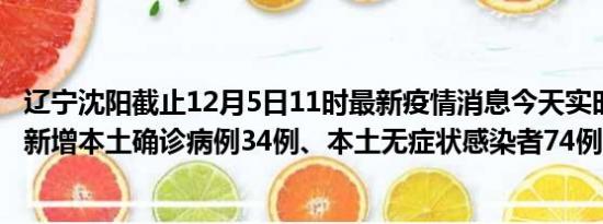 辽宁沈阳截止12月5日11时最新疫情消息今天实时数据通报:新增本土确诊病例34例、本土无症状感染者74例