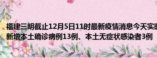 福建三明截止12月5日11时最新疫情消息今天实时数据通报:新增本土确诊病例13例、本土无症状感染者3例