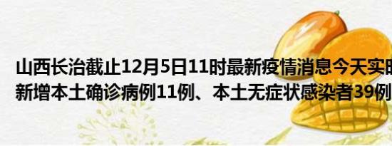 山西长治截止12月5日11时最新疫情消息今天实时数据通报:新增本土确诊病例11例、本土无症状感染者39例