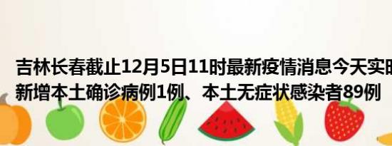 吉林长春截止12月5日11时最新疫情消息今天实时数据通报:新增本土确诊病例1例、本土无症状感染者89例