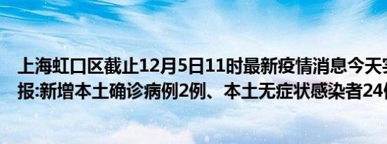 上海虹口区截止12月5日11时最新疫情消息今天实时数据通报:新增本土确诊病例2例、本土无症状感染者24例