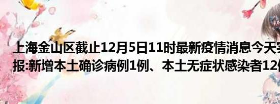 上海金山区截止12月5日11时最新疫情消息今天实时数据通报:新增本土确诊病例1例、本土无症状感染者12例