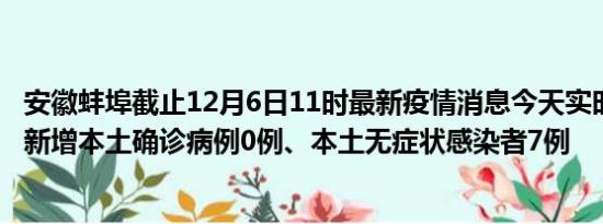 安徽蚌埠截止12月6日11时最新疫情消息今天实时数据通报:新增本土确诊病例0例、本土无症状感染者7例