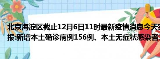 北京海淀区截止12月6日11时最新疫情消息今天实时数据通报:新增本土确诊病例156例、本土无症状感染者137例