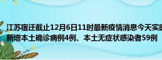 江苏宿迁截止12月6日11时最新疫情消息今天实时数据通报:新增本土确诊病例4例、本土无症状感染者59例