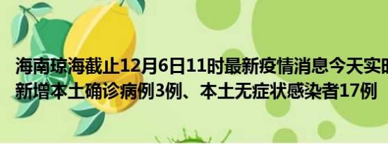 海南琼海截止12月6日11时最新疫情消息今天实时数据通报:新增本土确诊病例3例、本土无症状感染者17例