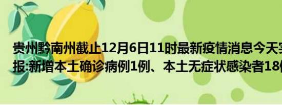 贵州黔南州截止12月6日11时最新疫情消息今天实时数据通报:新增本土确诊病例1例、本土无症状感染者18例