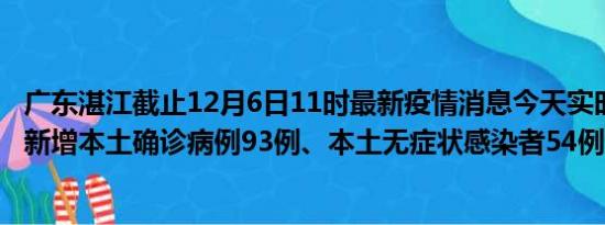 广东湛江截止12月6日11时最新疫情消息今天实时数据通报:新增本土确诊病例93例、本土无症状感染者54例