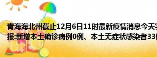 青海海北州截止12月6日11时最新疫情消息今天实时数据通报:新增本土确诊病例0例、本土无症状感染者33例