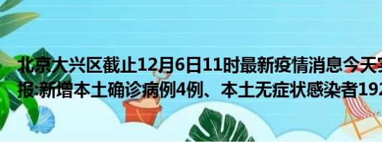 北京大兴区截止12月6日11时最新疫情消息今天实时数据通报:新增本土确诊病例4例、本土无症状感染者192例