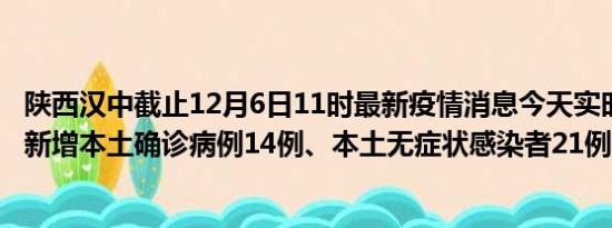 陕西汉中截止12月6日11时最新疫情消息今天实时数据通报:新增本土确诊病例14例、本土无症状感染者21例