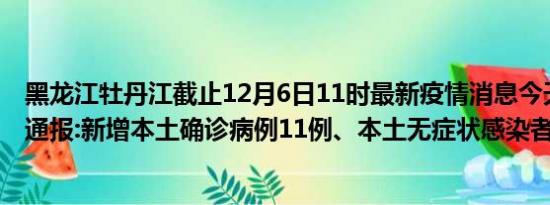 黑龙江牡丹江截止12月6日11时最新疫情消息今天实时数据通报:新增本土确诊病例11例、本土无症状感染者82例