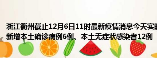 浙江衢州截止12月6日11时最新疫情消息今天实时数据通报:新增本土确诊病例6例、本土无症状感染者12例