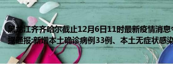 黑龙江齐齐哈尔截止12月6日11时最新疫情消息今天实时数据通报:新增本土确诊病例33例、本土无症状感染者244例