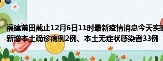 福建莆田截止12月6日11时最新疫情消息今天实时数据通报:新增本土确诊病例2例、本土无症状感染者33例