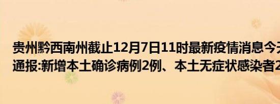 贵州黔西南州截止12月7日11时最新疫情消息今天实时数据通报:新增本土确诊病例2例、本土无症状感染者21例