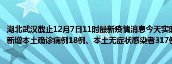 湖北武汉截止12月7日11时最新疫情消息今天实时数据通报:新增本土确诊病例18例、本土无症状感染者317例