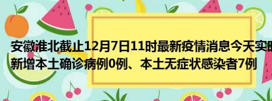 安徽淮北截止12月7日11时最新疫情消息今天实时数据通报:新增本土确诊病例0例、本土无症状感染者7例