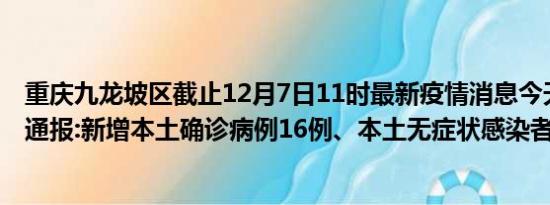 重庆九龙坡区截止12月7日11时最新疫情消息今天实时数据通报:新增本土确诊病例16例、本土无症状感染者534例