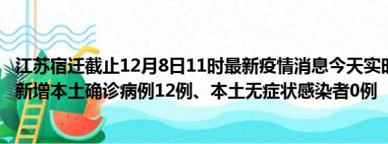 江苏宿迁截止12月8日11时最新疫情消息今天实时数据通报:新增本土确诊病例12例、本土无症状感染者0例