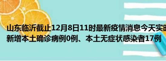 山东临沂截止12月8日11时最新疫情消息今天实时数据通报:新增本土确诊病例0例、本土无症状感染者17例