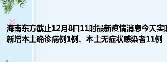 海南东方截止12月8日11时最新疫情消息今天实时数据通报:新增本土确诊病例1例、本土无症状感染者11例