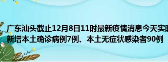 广东汕头截止12月8日11时最新疫情消息今天实时数据通报:新增本土确诊病例7例、本土无症状感染者90例