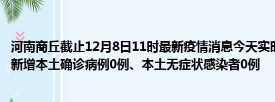 河南商丘截止12月8日11时最新疫情消息今天实时数据通报:新增本土确诊病例0例、本土无症状感染者0例