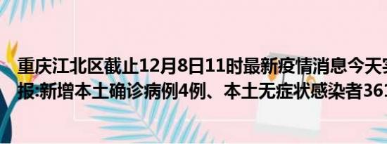 重庆江北区截止12月8日11时最新疫情消息今天实时数据通报:新增本土确诊病例4例、本土无症状感染者361例