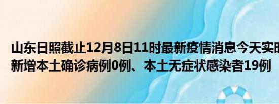 山东日照截止12月8日11时最新疫情消息今天实时数据通报:新增本土确诊病例0例、本土无症状感染者19例