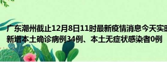 广东潮州截止12月8日11时最新疫情消息今天实时数据通报:新增本土确诊病例34例、本土无症状感染者0例