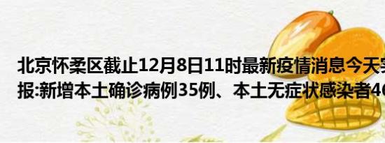 北京怀柔区截止12月8日11时最新疫情消息今天实时数据通报:新增本土确诊病例35例、本土无症状感染者46例