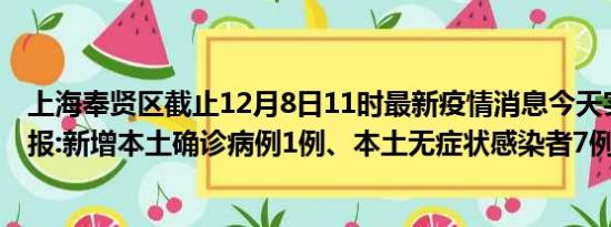 上海奉贤区截止12月8日11时最新疫情消息今天实时数据通报:新增本土确诊病例1例、本土无症状感染者7例