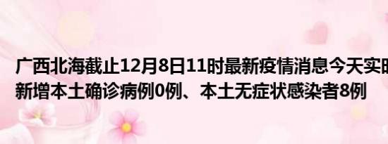 广西北海截止12月8日11时最新疫情消息今天实时数据通报:新增本土确诊病例0例、本土无症状感染者8例