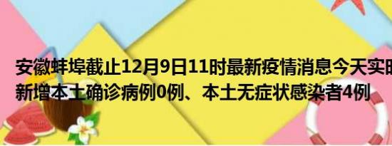 安徽蚌埠截止12月9日11时最新疫情消息今天实时数据通报:新增本土确诊病例0例、本土无症状感染者4例