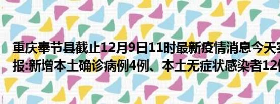 重庆奉节县截止12月9日11时最新疫情消息今天实时数据通报:新增本土确诊病例4例、本土无症状感染者12例