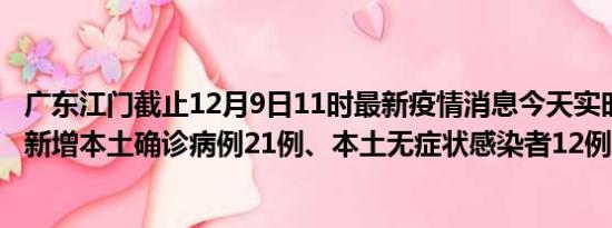 广东江门截止12月9日11时最新疫情消息今天实时数据通报:新增本土确诊病例21例、本土无症状感染者12例