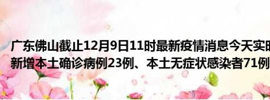 广东佛山截止12月9日11时最新疫情消息今天实时数据通报:新增本土确诊病例23例、本土无症状感染者71例