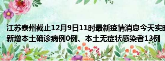 江苏泰州截止12月9日11时最新疫情消息今天实时数据通报:新增本土确诊病例0例、本土无症状感染者13例