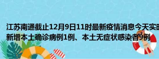 江苏南通截止12月9日11时最新疫情消息今天实时数据通报:新增本土确诊病例1例、本土无症状感染者9例