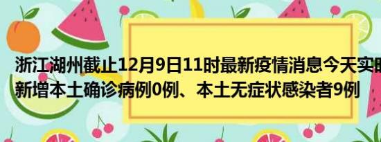 浙江湖州截止12月9日11时最新疫情消息今天实时数据通报:新增本土确诊病例0例、本土无症状感染者9例