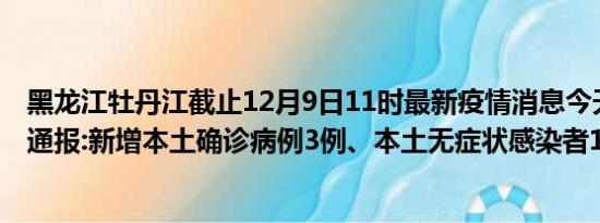 黑龙江牡丹江截止12月9日11时最新疫情消息今天实时数据通报:新增本土确诊病例3例、本土无症状感染者11例