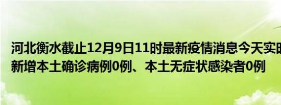 河北衡水截止12月9日11时最新疫情消息今天实时数据通报:新增本土确诊病例0例、本土无症状感染者0例