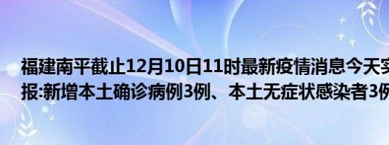 福建南平截止12月10日11时最新疫情消息今天实时数据通报:新增本土确诊病例3例、本土无症状感染者3例