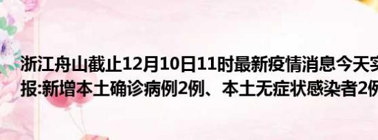 浙江舟山截止12月10日11时最新疫情消息今天实时数据通报:新增本土确诊病例2例、本土无症状感染者2例