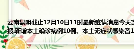 云南昆明截止12月10日11时最新疫情消息今天实时数据通报:新增本土确诊病例10例、本土无症状感染者108例