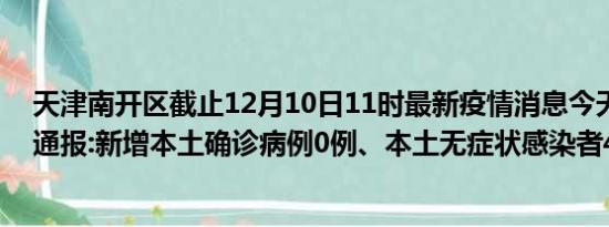 天津南开区截止12月10日11时最新疫情消息今天实时数据通报:新增本土确诊病例0例、本土无症状感染者44例