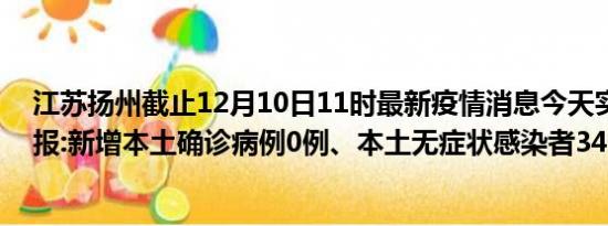 江苏扬州截止12月10日11时最新疫情消息今天实时数据通报:新增本土确诊病例0例、本土无症状感染者34例