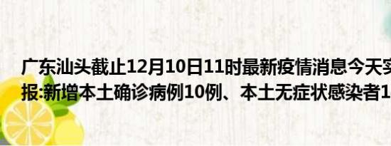 广东汕头截止12月10日11时最新疫情消息今天实时数据通报:新增本土确诊病例10例、本土无症状感染者14例